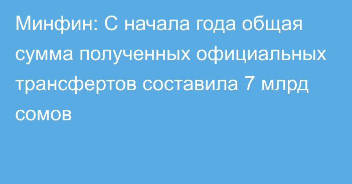 Минфин: С начала года общая сумма полученных официальных трансфертов составила 7 млрд сомов