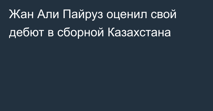 Жан Али Пайруз оценил свой дебют в сборной Казахстана