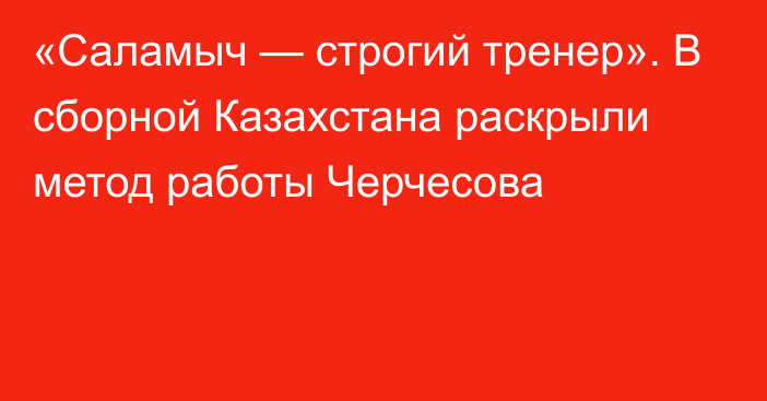 «Саламыч — строгий тренер». В сборной Казахстана раскрыли метод работы Черчесова