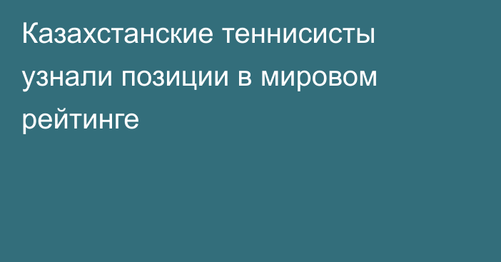 Казахстанские теннисисты узнали позиции в мировом рейтинге