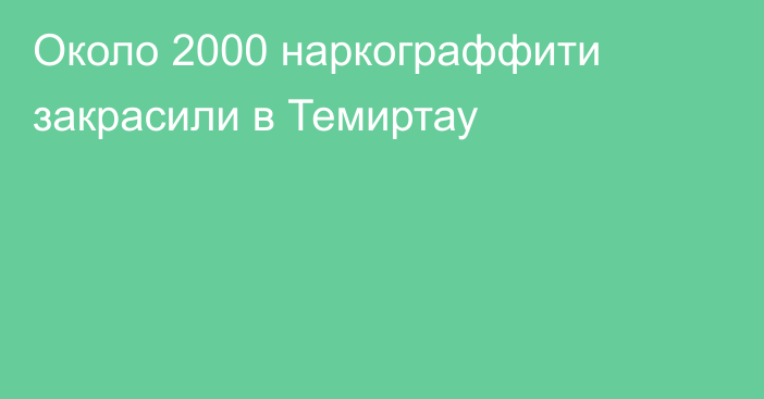 Около 2000 наркограффити закрасили в Темиртау