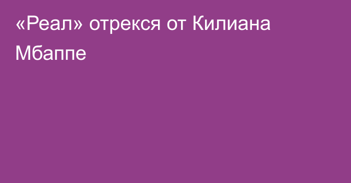 «Реал» отрекся от Килиана Мбаппе