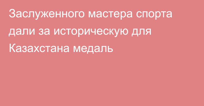 Заслуженного мастера спорта дали за историческую для Казахстана медаль