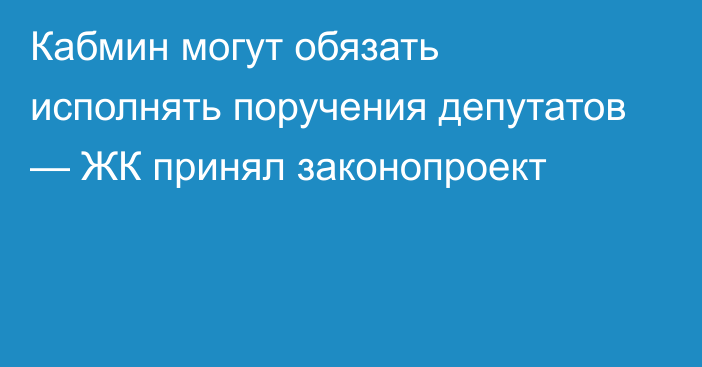 Кабмин могут обязать исполнять поручения депутатов — ЖК принял законопроект