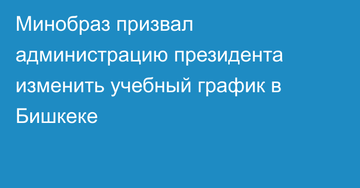 Минобраз призвал администрацию президента изменить учебный график в Бишкеке