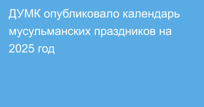 ДУМК опубликовало календарь мусульманских праздников на 2025 год