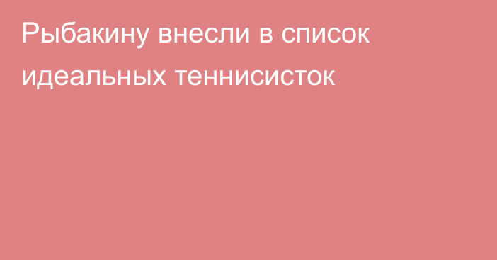 Рыбакину внесли в список идеальных теннисисток