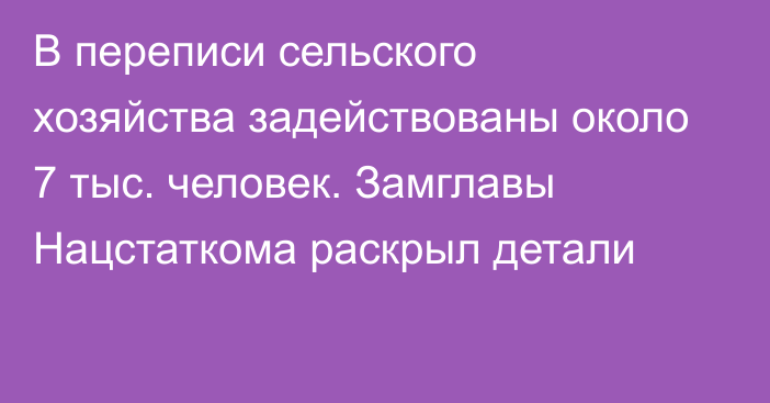 В переписи сельского хозяйства задействованы около 7 тыс. человек. Замглавы Нацстаткома раскрыл детали