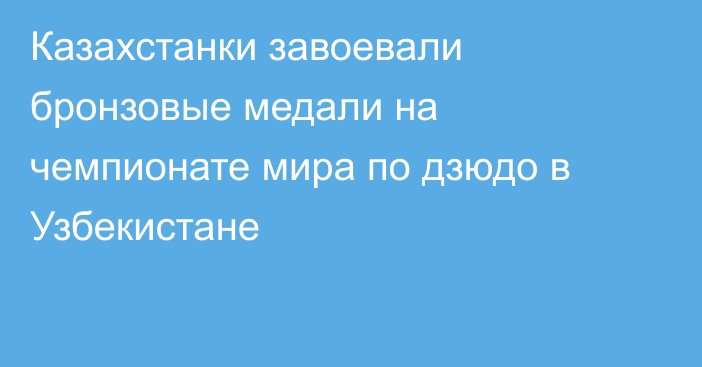 Казахстанки завоевали бронзовые медали на чемпионате мира по дзюдо в Узбекистане