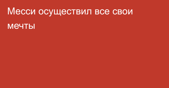 Месси осуществил все свои мечты