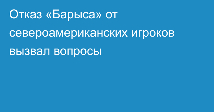 Отказ «Барыса» от североамериканских игроков вызвал вопросы