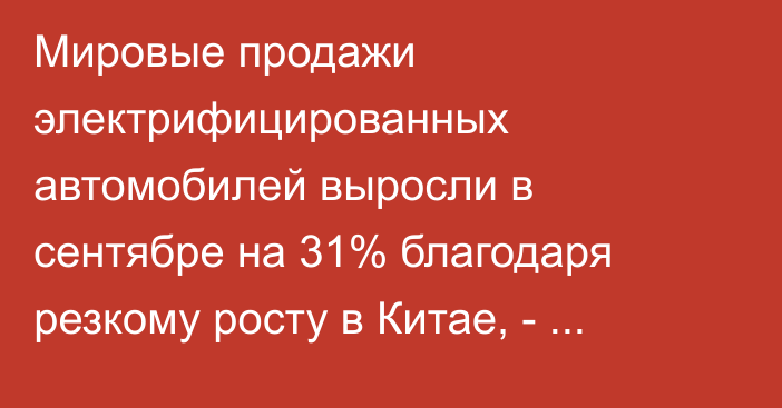 Мировые продажи электрифицированных автомобилей выросли в сентябре  на 31% благодаря резкому росту в Китае, - Carscoops