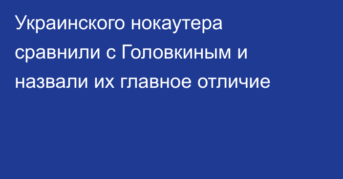 Украинского нокаутера сравнили с Головкиным и назвали их главное отличие