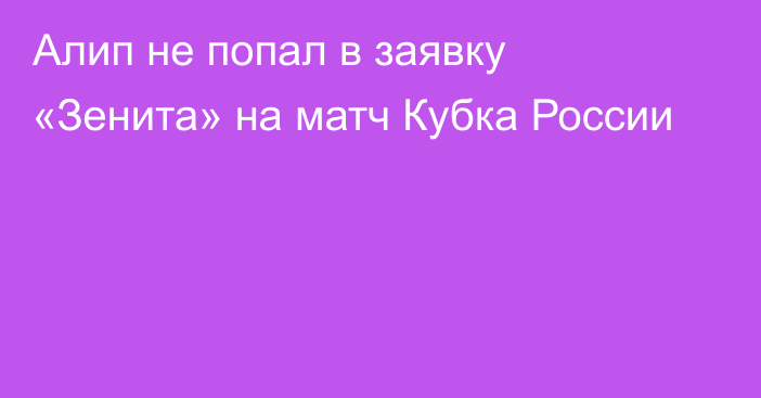 Алип не попал в заявку «Зенита» на матч Кубка России