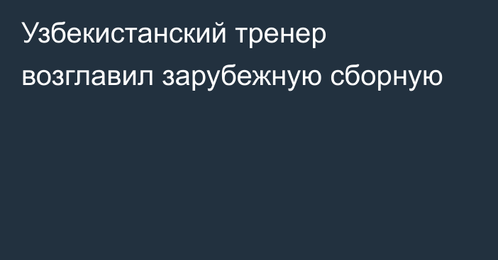 Узбекистанский тренер возглавил зарубежную сборную