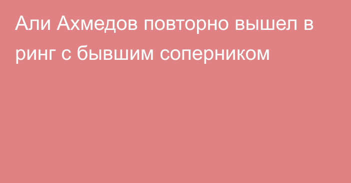 Али Ахмедов повторно вышел в ринг с бывшим соперником