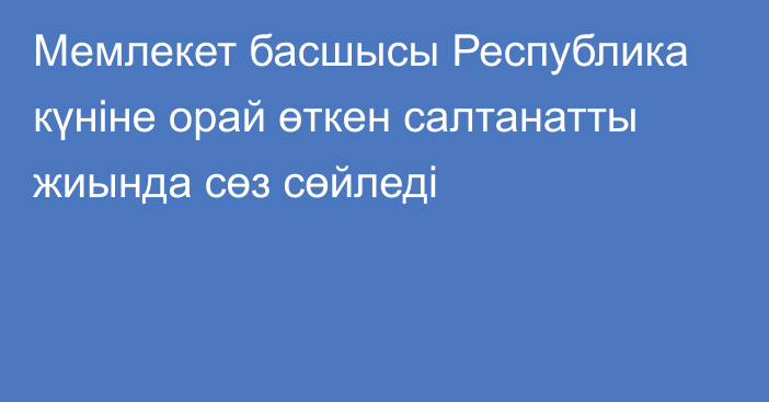 Мемлекет басшысы Республика күніне орай өткен салтанатты жиында сөз сөйледі