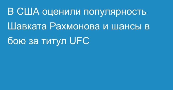 В США оценили популярность Шавката Рахмонова и шансы в бою за титул UFC