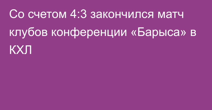 Со счетом 4:3 закончился матч клубов конференции «Барыса» в КХЛ