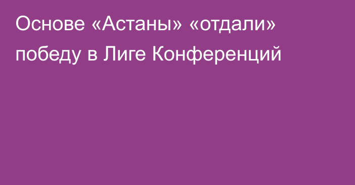 Основе «Астаны» «отдали» победу в Лиге Конференций