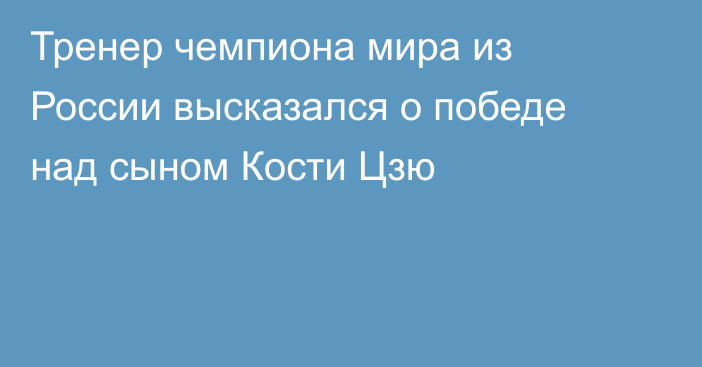 Тренер чемпиона мира из России высказался о победе над сыном Кости Цзю