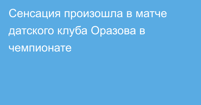 Сенсация произошла в матче датского клуба Оразова в чемпионате