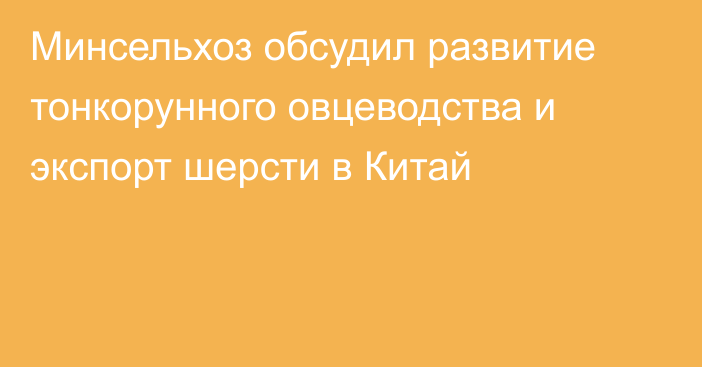 Минсельхоз обсудил развитие тонкорунного овцеводства и экспорт шерсти в Китай