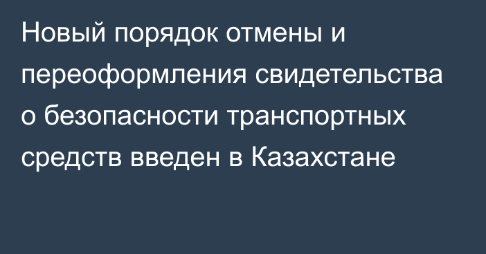 Новый порядок отмены и переоформления свидетельства о безопасности транспортных средств введен в Казахстане