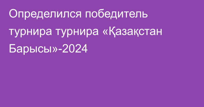 Определился победитель турнира турнира «Қазақстан Барысы»-2024