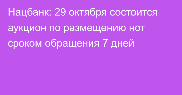 Нацбанк: 29 октября состоится аукцион по размещению нот сроком обращения 7 дней