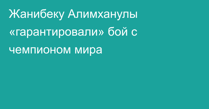 Жанибеку Алимханулы «гарантировали» бой с чемпионом мира