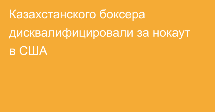 Казахстанского боксера дисквалифицировали за нокаут в США