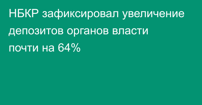 НБКР зафиксировал увеличение депозитов органов власти почти на 64%