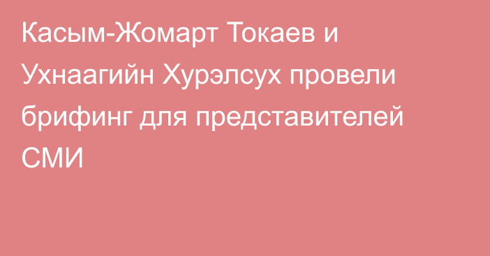 Касым-Жомарт Токаев и Ухнаагийн Хурэлсух провели брифинг для представителей СМИ