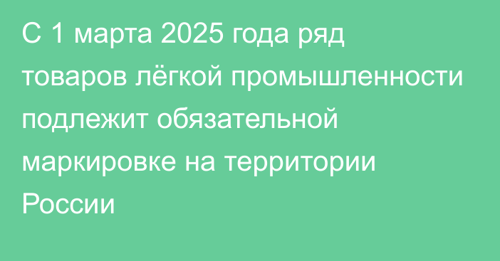 С 1 марта 2025 года ряд товаров лёгкой промышленности подлежит обязательной маркировке на территории России