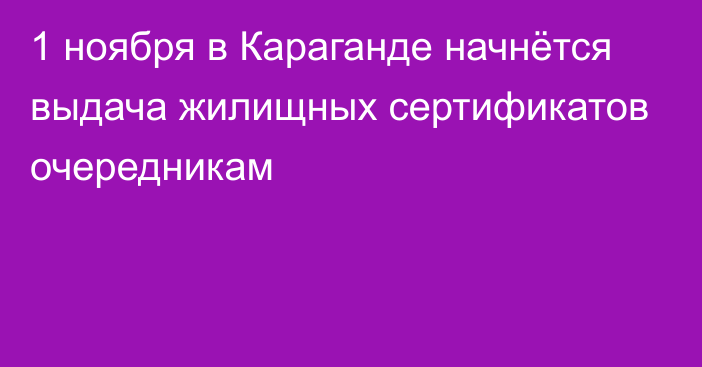 1 ноября в Караганде начнётся выдача жилищных сертификатов очередникам