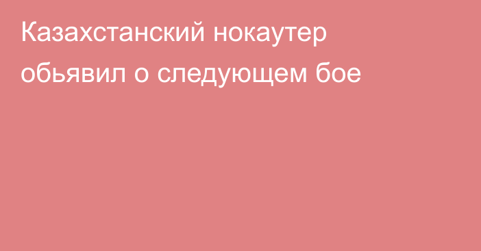 Казахстанский нокаутер обьявил о следующем бое