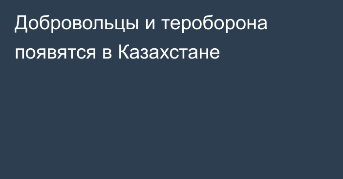 Добровольцы и тероборона появятся в Казахстане