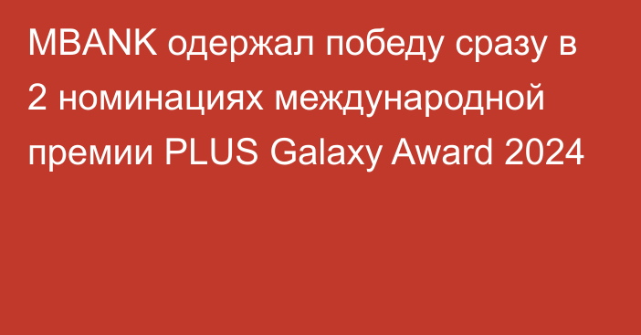 MBANK одержал победу сразу в 2 номинациях международной премии PLUS Galaxy Award 2024