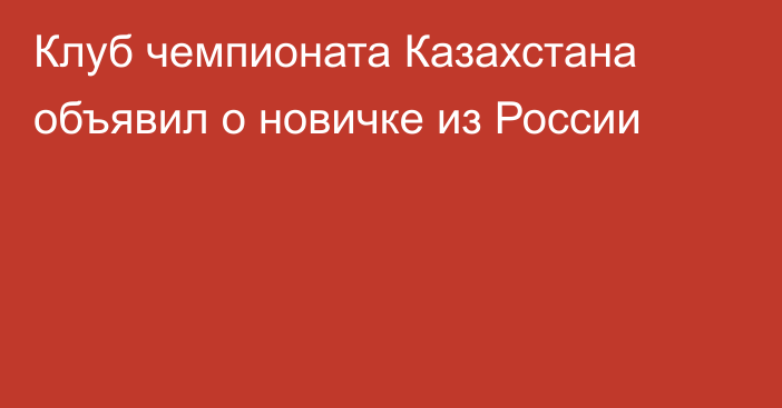 Клуб чемпионата Казахстана объявил о новичке из России