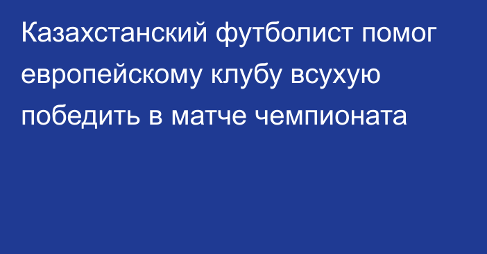 Казахстанский футболист помог европейскому клубу всухую победить в матче чемпионата