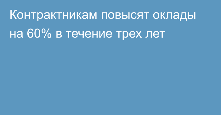 Контрактникам повысят оклады на 60% в течение трех лет