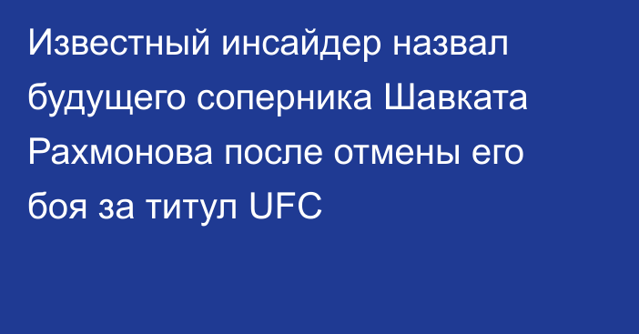 Известный инсайдер назвал будущего соперника Шавката Рахмонова после отмены его боя за титул UFC