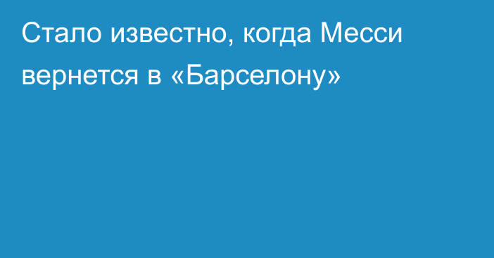 Стало известно, когда Месси вернется в «Барселону»