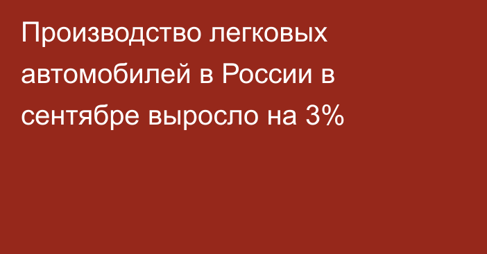 Производство легковых автомобилей в России в сентябре выросло на 3%