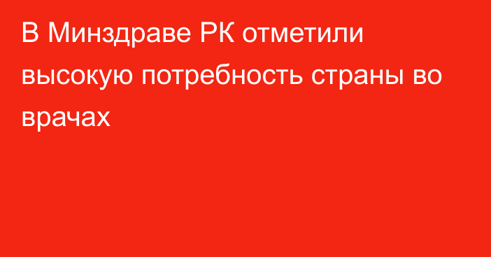 В Минздраве РК отметили высокую потребность страны во врачах