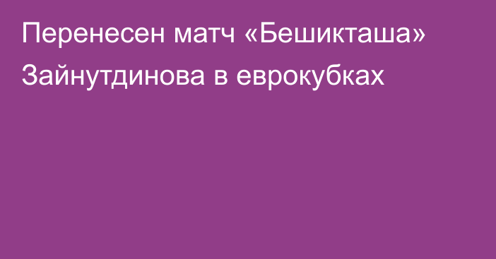 Перенесен матч «Бешикташа» Зайнутдинова в еврокубках