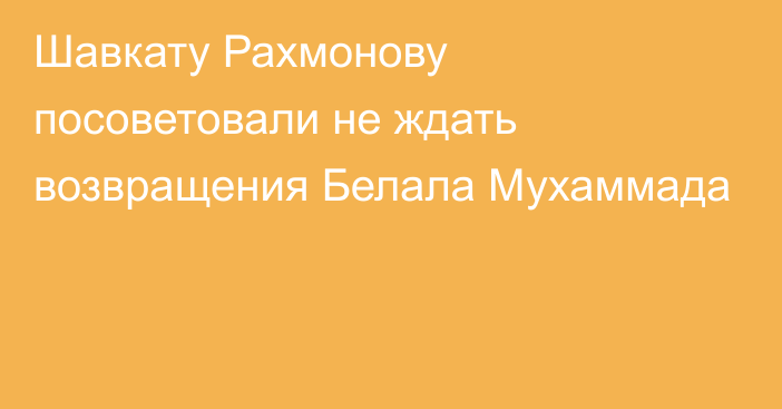 Шавкату Рахмонову посоветовали не ждать возвращения Белала Мухаммада