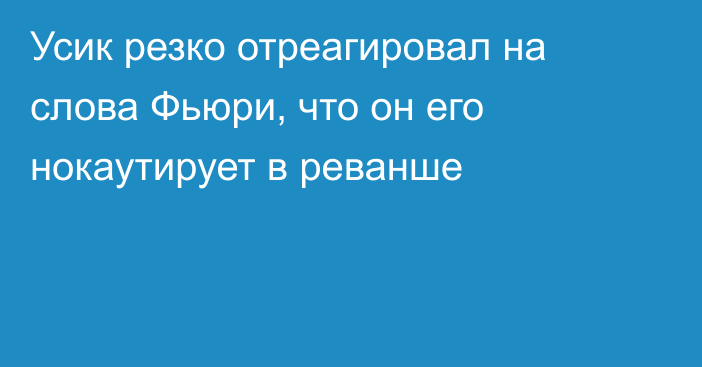 Усик резко отреагировал на слова Фьюри, что он его нокаутирует в реванше