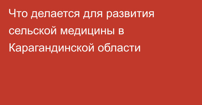 Что делается для развития сельской медицины в Карагандинской области